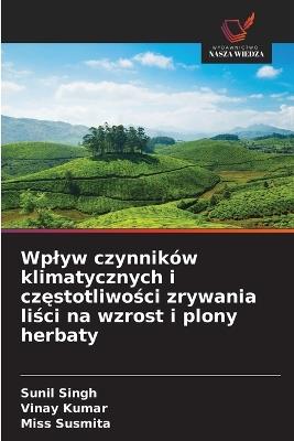 Wplyw czynników klimatycznych i częstotliwości zrywania liści na wzrost i plony herbaty - Sunil Singh,Vinay Kumar,Susmita - cover