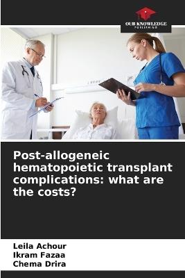 Post-allogeneic hematopoietic transplant complications: what are the costs? - Leila Achour,Ikram Fazaa,Chema Drira - cover