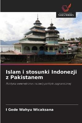 Islam i stosunki Indonezji z Pakistanem - I Gede Wahyu Wicaksana - cover