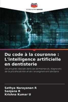 Du code à la couronne: L'intelligence artificielle en dentisterie - Sathya Narayanan R,Sanjana R,Krishna Kumar U - cover