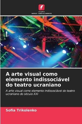 A arte visual como elemento indissociável do teatro ucraniano - Sofia Trikolenko - cover
