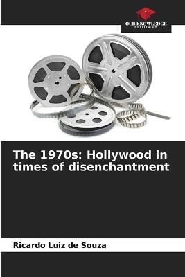 The 1970s: Hollywood in times of disenchantment - Ricardo Luiz De Souza - cover