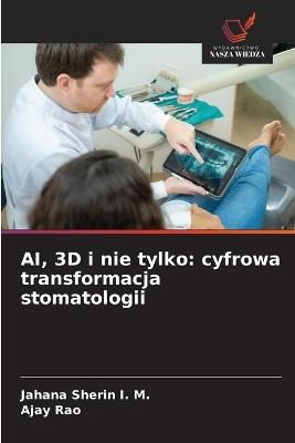 AI, 3D i nie tylko: cyfrowa transformacja stomatologii - Jahana Sherin I M,Ajay Rao - cover