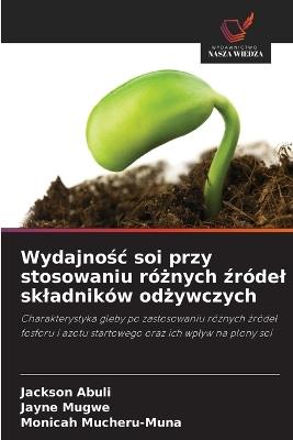 Wydajnośc soi przy stosowaniu różnych źródel skladników odżywczych - Jackson Abuli,Jayne Mugwe,Monicah Mucheru-Muna - cover