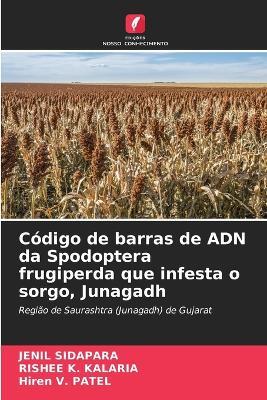 Código de barras de ADN da Spodoptera frugiperda que infesta o sorgo, Junagadh - Jenil Sidapara,Rishee K Kalaria,Hiren V Patel - cover