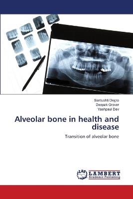 Alveolar bone in health and disease - Santushti Dogra,Deepak Grover,Yashpaul Dev - cover