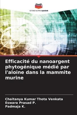 Efficacité du nanoargent phytogénique médié par l'aloïne dans la mammite murine - Chaitanya Kumar Thota Venkata,Eswara Prasad P,Padmaja K - cover