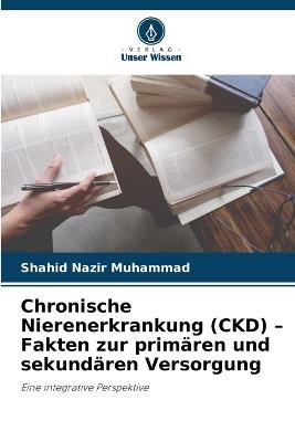 Chronische Nierenerkrankung (CKD) - Fakten zur primären und sekundären Versorgung - Shahid Nazir Muhammad - cover