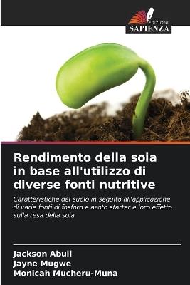 Rendimento della soia in base all'utilizzo di diverse fonti nutritive - Jackson Abuli,Jayne Mugwe,Monicah Mucheru-Muna - cover