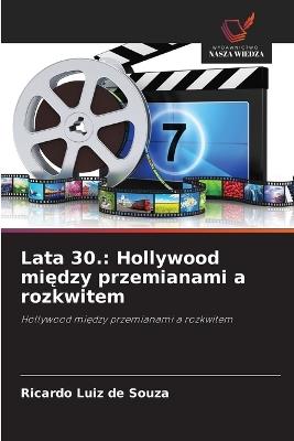 Lata 30.: Hollywood między przemianami a rozkwitem - Ricardo Luiz De Souza - cover