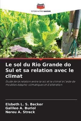 Le sol du Rio Grande do Sul et sa relation avec le climat - Elsbeth L S Becker,Galileo A Buriol,Nereu A Streck - cover