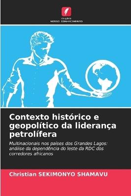 Contexto histórico e geopolítico da liderança petrolífera - Christian Sekimonyo Shamavu - cover