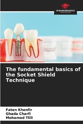 The fundamental basics of the Socket Shield Technique - Faten Khenfir,Ghada Charfi,Mohamed Tlili - cover