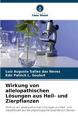 Wirkung von allelopathischen Lösungen aus Heil- und Zierpflanzen - Luiz Augusto Salles Das Neves,Edir Patrick L Goulart - cover