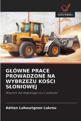 Glówne Prace Prowadzone Na WybrzeŻu KoŚci Sloniowej - Adrien Lohourignon Lokrou - cover