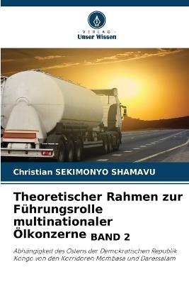 Theoretischer Rahmen zur Führungsrolle multinationaler Ölkonzerne BAND 2 - Christian Sekimonyo Shamavu - cover