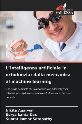 L'intelligenza artificiale in ortodonzia: dalla meccanica al machine learning - Nikita Agarwal,Surya Kanta Das,Subrat Kumar Satapathy - cover