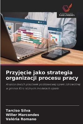 Przyjęcie jako strategia organizacji procesu pracy - Tarciso Silva,Willer Marcondes,Valéria Romano - cover