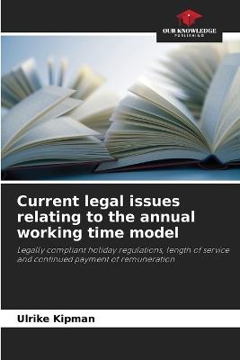 Current legal issues relating to the annual working time model - Ulrike Kipman - cover