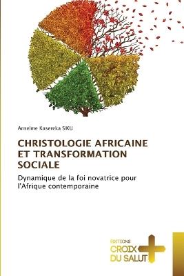 Christologie Africaine Et Transformation Sociale - Anselme Kasereka Siku - cover