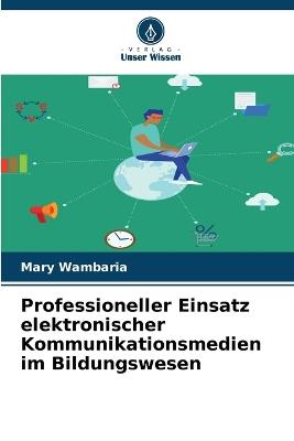 Professioneller Einsatz elektronischer Kommunikationsmedien im Bildungswesen - Mary Wambaria - cover