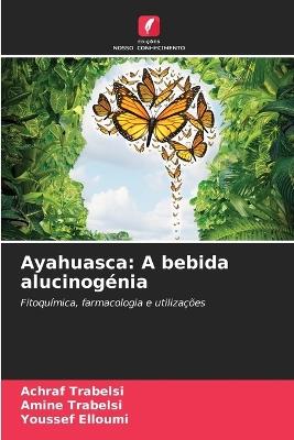 Ayahuasca: A bebida alucinogénia - Achraf Trabelsi,Amine Trabelsi,Youssef Elloumi - cover