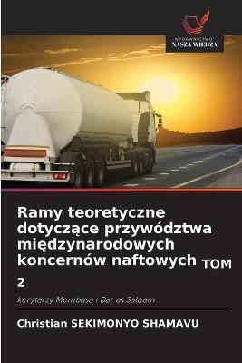 Ramy teoretyczne dotyczące przywództwa międzynarodowych koncernów naftowych TOM 2 - Christian Sekimonyo Shamavu - cover