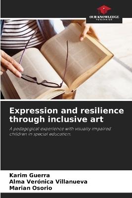 Expression and resilience through inclusive art - Karim Guerra,Alma Verónica Villanueva,Marian Osorio - cover