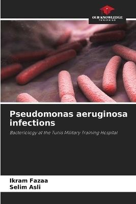 Pseudomonas aeruginosa infections - Ikram Fazaa,Selim Asli - cover