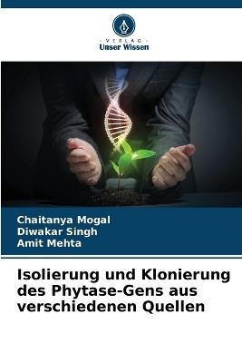 Isolierung und Klonierung des Phytase-Gens aus verschiedenen Quellen - Chaitanya Mogal,Diwakar Singh,Amit Mehta - cover