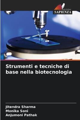 Strumenti e tecniche di base nella biotecnologia - Jitendra Sharma,Monika Soni,Anjumoni Pathak - cover