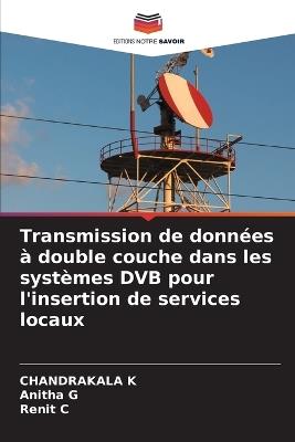 Transmission de données à double couche dans les systèmes DVB pour l'insertion de services locaux - Chandrakala K,Anitha G,Renit C - cover