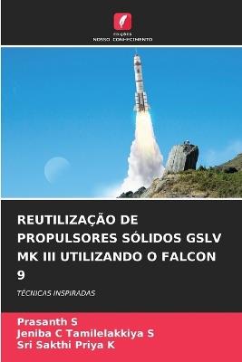 Reutilização de Propulsores Sólidos Gslv Mk III Utilizando O Falcon 9 - Prasanth S,Jeniba C Tamilelakkiya S,Sri Sakthi Priya K - cover