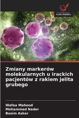 Zmiany markerów molekularnych u irackich pacjentów z rakiem jelita grubego - Wafaa Mahood,Mohammed Nader,Basim Asker - cover