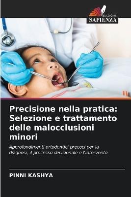 Precisione nella pratica: Selezione e trattamento delle malocclusioni minori - Pinni Kashya - cover