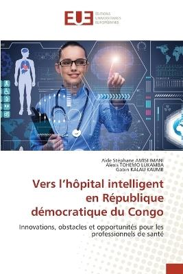 Vers l'hôpital intelligent en République démocratique du Congo - Aide Stéphane Amisi Imani,Alexis Tohemo Lukamba,Gabin Kalau Kaumb - cover