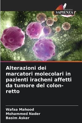 Alterazioni dei marcatori molecolari in pazienti iracheni affetti da tumore del colon-retto - Wafaa Mahood,Mohammed Nader,Basim Asker - cover