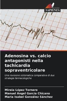 Adenosina vs. calcio antagonisti nella tachicardia sopraventricolare - Mireia López Tornero,Manuel Ángel García Chicano,María Isabel González Sánchez - cover