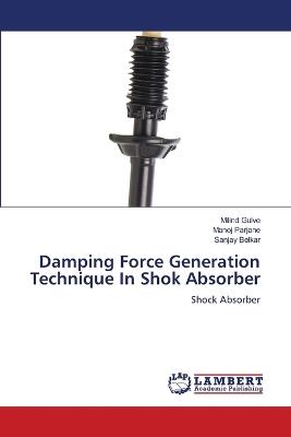 Damping Force Generation Technique In Shok Absorber - Milind Gulve,Manoj Parjane,Sanjay Belkar - cover