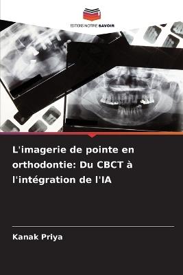 L'imagerie de pointe en orthodontie: Du CBCT à l'intégration de l'IA - Kanak Priya - cover
