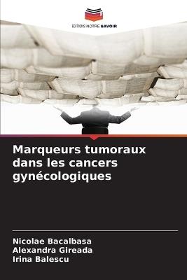 Marqueurs tumoraux dans les cancers gynécologiques - Nicolae Bacalbasa,Alexandra Gireada,Irina Balescu - cover
