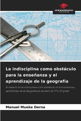 La indisciplina como obstáculo para la enseñanza y el aprendizaje de la geografía - Manuel Mueke Derna - cover