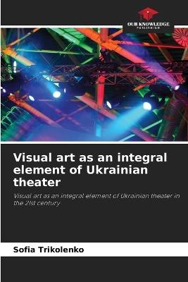Visual art as an integral element of Ukrainian theater - Sofia Trikolenko - cover