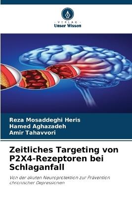 Zeitliches Targeting von P2X4-Rezeptoren bei Schlaganfall - Reza Mosaddeghi Heris,Hamed Aghazadeh,Amir Tahavvori - cover
