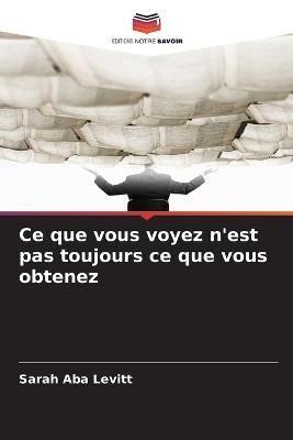 Ce que vous voyez n'est pas toujours ce que vous obtenez - Sarah Aba Levitt - cover