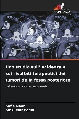 Uno studio sull'incidenza e sui risultati terapeutici dei tumori della fossa posteriore - Sofia Noor,Sibkumar Padhi - cover
