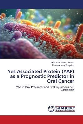 Yes Associated Protein (YAP) as a Prognostic Predictor in Oral Cancer - Indumathi Nandhakumar,Dineshkumar Thayalan - cover