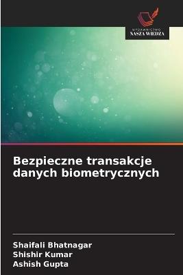 Bezpieczne transakcje danych biometrycznych - Shaifali Bhatnagar,Shishir Kumar,Ashish Gupta - cover
