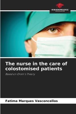 The nurse in the care of colostomised patients - Fatima Marques Vasconcellos - cover