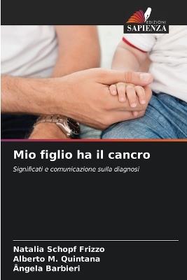 Mio figlio ha il cancro - Natalia Schopf Frizzo,Alberto M Quintana,Ângela Barbieri - cover